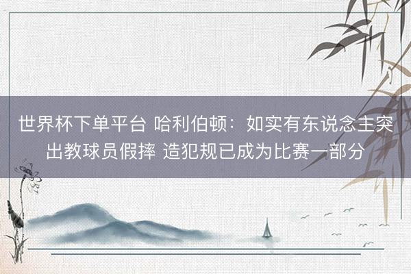 世界杯下单平台 哈利伯顿：如实有东说念主突出教球员假摔 造犯规已成为比赛一部分
