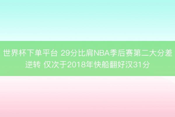 世界杯下单平台 29分比肩NBA季后赛第二大分差逆转 仅次于2018年快船翻好汉31分